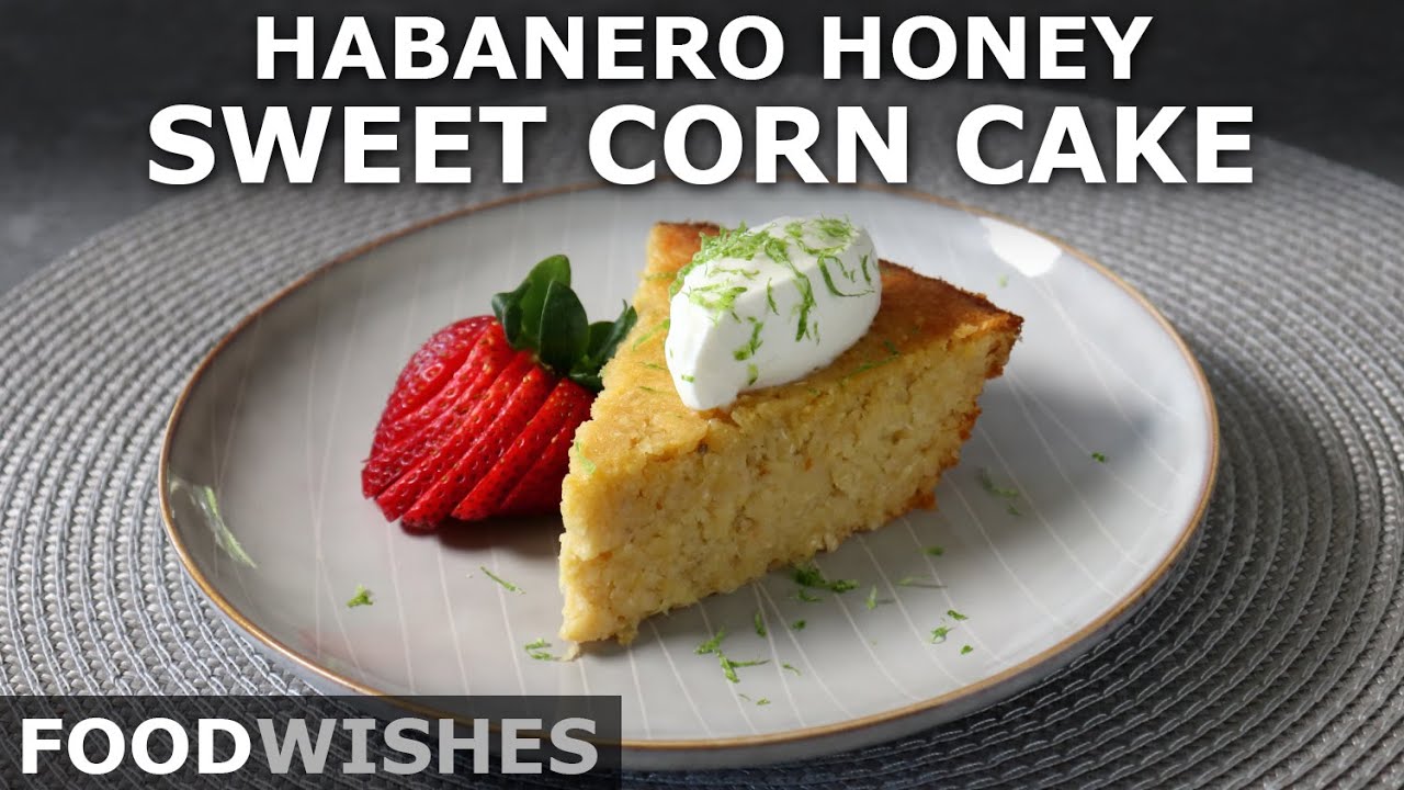 Habanero Honey Sweet Corn Cake - A Perfect Summer Dessert - Food Wishes