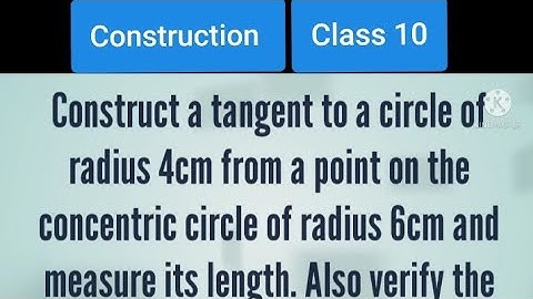 Construct a tangents to a circle of radius 4cm from a point on the concentric circle of  radius 6cm