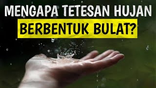 MENGAPA TETESAN AIR HUJAN BERBENTUK BULAT?