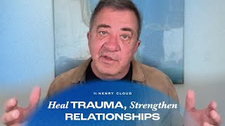Unlock Healthier Relationships by Overcoming Past Trauma | Dr. Henry Cloud