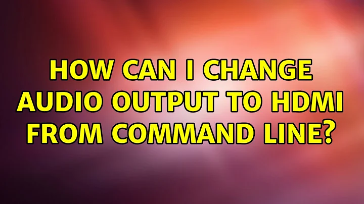 Ubuntu: How can I change audio output to HDMI from command line?