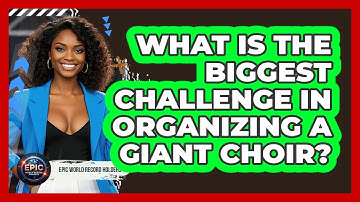 What Is The Biggest Challenge In Organizing A Giant Choir? - Epic World Record Holders