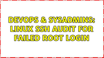DevOps & SysAdmins: Linux SSH audit for failed root login (2 Solutions!!)