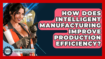 How Does Intelligent Manufacturing Improve Production Efficiency? - Industrial Tech Insights