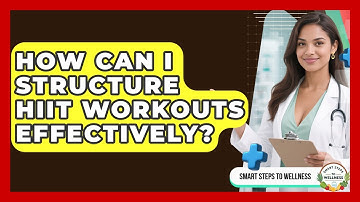 How Can I Structure HIIT Workouts Effectively? - Smart Steps to Wellness