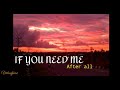 IF YOU NEED ME - AFTER ALL ( Lyrics)