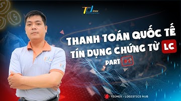 THANH TOÁN QUỐC TẾ BẰNG TÍN DỤNG CHỨNG TỪ - L/C - Part 1 Kiến Thức Cơ Bản Cần Biết