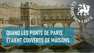 Quand les ponts de Paris étaient couverts de maisons / La Voix des lieux