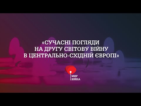 Мир і війна | Сучасні погляди на Другу світову війну в Центрально-Східній Європі