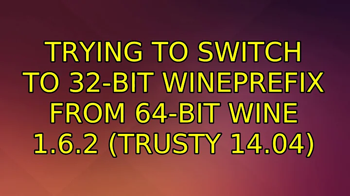 Ubuntu: Trying to switch to 32-bit Wineprefix from 64-bit Wine 1.6.2 (Trusty 14.04) (2 Solutions!!)