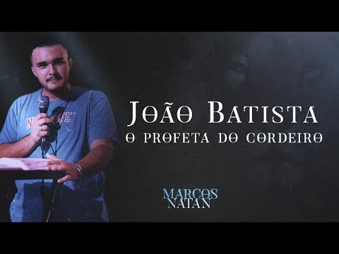 João Batista o PROFETA DO CORDEIRO // Marcos Natan // Pregação #65