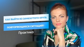 Как выйти из замкнутого круга повторяющихся ситуаций? Практика