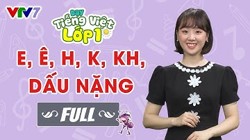 Bài 4 (FULL): Âm E, Ê, H, K, KH, và dấu nặng | TIẾNG VIỆT 1 | VTV7