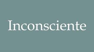 How to Pronounce ''Inconsciente'' (Unconscious) Correctly in French