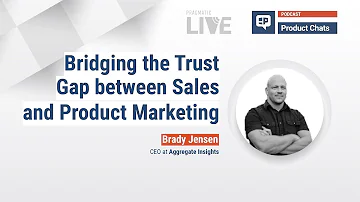 Bridging the Trust Gap between Sales and Product Marketing with Brady Jensen