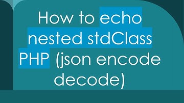 How to echo nested stdClass PHP (json encode decode)