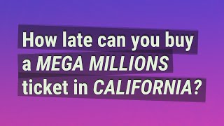 How late can you buy a Mega Millions ticket in California?