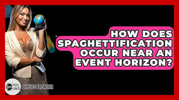 How Does Spaghettification Occur Near An Event Horizon? - Physics Frontier