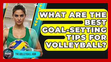 What Are The Best Goal-setting Tips For Volleyball? - The Volleyball Hub