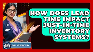 How Does Lead Time Impact Just-in-Time Inventory Systems? - Smart Logistics Network