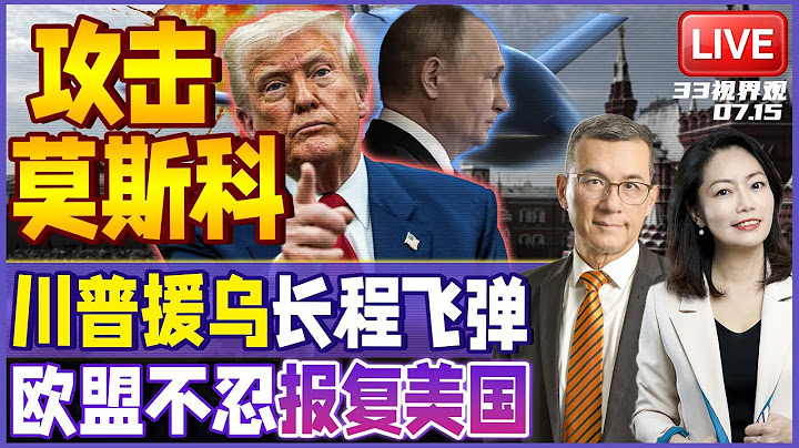 川普普京翻脸了！对俄加征100%二级关税 还要援乌长程飞弹可打莫斯科 | 欧盟不忍了？关税报复美国3大痛点 | 20250715《33视界观》
