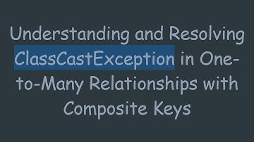 Understanding and Resolving ClassCastException in One-to-Many Relationships with Composite Keys