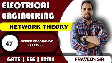 Lec 47 Part 2 Series Resonance | Network Theory | Praveen Pandey
