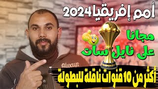 جميع القنوات الناقلة لأمم إفريقيا 2024? هتشوف البطولة على النايل سات?✔