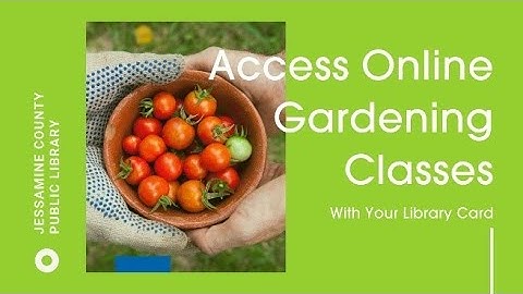Access Online Gardening Classes With Your Library Card