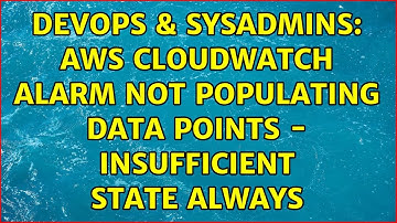 DevOps & SysAdmins: AWS CloudWatch alarm not populating data points - Insufficient state always