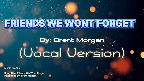 Friends We Wont Forget by Brent Morgan (Vocal Version)
