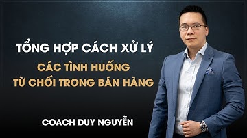 TỔNG HỢP XỬ LÝ TỪ CHỐI TRONG BÁN HÀNG | COACH DUY NGUYỄN