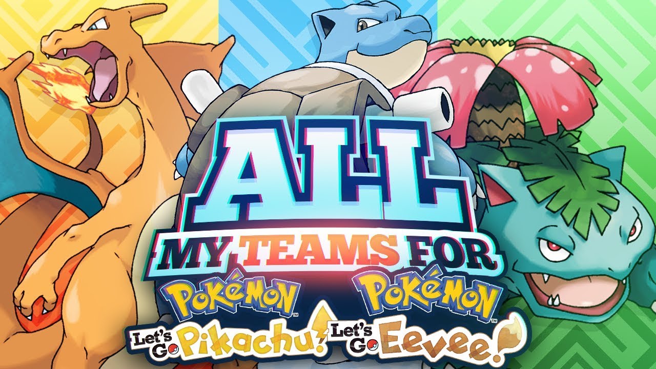 All My Teams For Pokemon Lets Go Pikachu Eevee