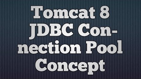 46.Tomcat 8  JDBC Connection Pool Concept