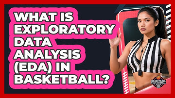 What Is Exploratory Data Analysis (EDA) In Basketball? - Basketball Stats Central