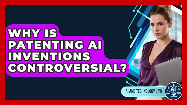 Why Is Patenting AI Inventions Controversial? - AI and Technology Law