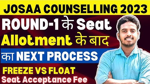JOSAA COUNSELLING 2023 NEXT PROCESS AFTER ROUND-1 SEAT ALLOTMENT 🔥| Freeze vs Float | JOSAA 2023