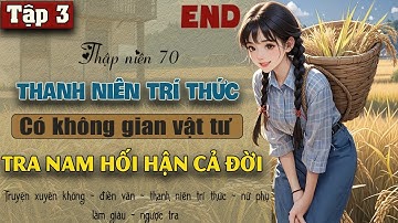 Tập 3 : Thập niên 70 trả thù tra nam ta mang không gian xuống nông thôn làm thanh niên trí thức- End