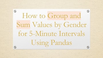 How to Group and Sum Values by Gender for 5-Minute Intervals Using Pandas