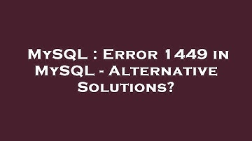 MySQL : Error 1449 in MySQL - Alternative Solutions?