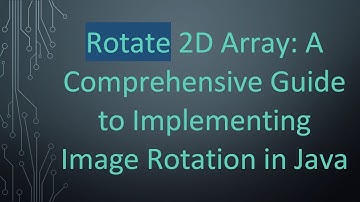 Rotate 2D Array: A Comprehensive Guide to Implementing Image Rotation in Java