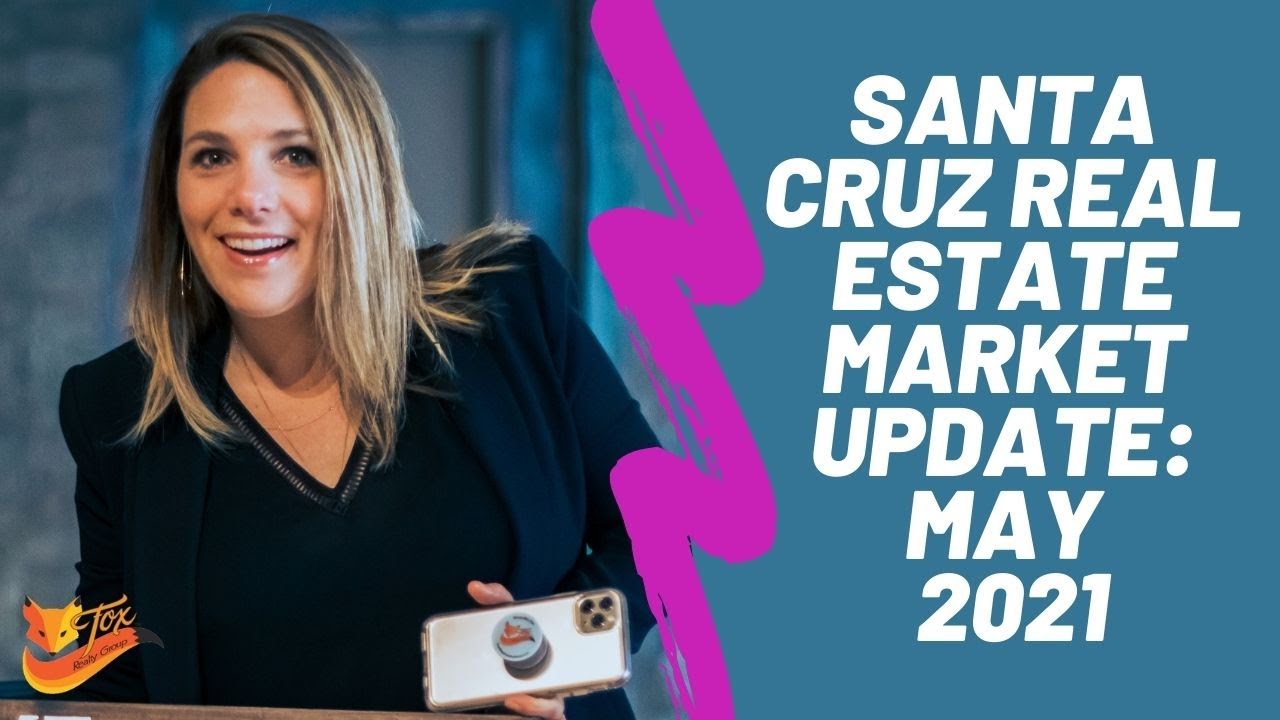 Santa Cruz Real Estate Market Update: May 2021