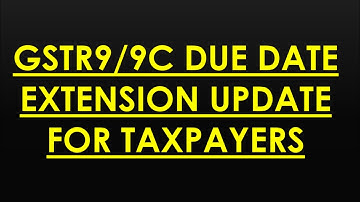 GSTR9/9C DUE DATE EXTENSION UPDATE AND BIG RELIEF IN GSTR9 FILING FOR TAXPAYERS
