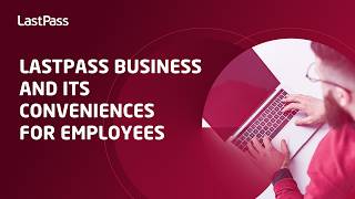 LastPass Business and its conveniences for employees