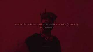 SKY IS THE LIMIT  - TAKIGARU (loop) slowed