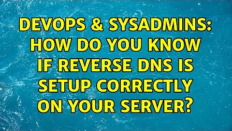 DevOps & SysAdmins: How do you know if reverse dns is setup correctly on your server?