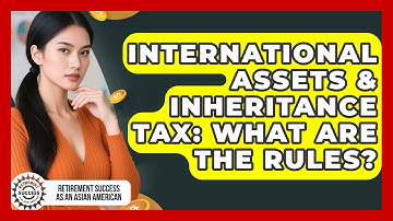 International Assets & Inheritance Tax: What Are The Rules?