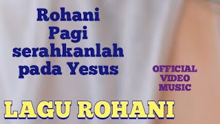 LAGU ROHANI PAGI SERAHKANLAH PADA YESUS - RUDY LOHO - OFFICIAL VIDEO MUSIC