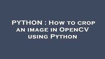 PYTHON : How to crop an image in OpenCV using Python