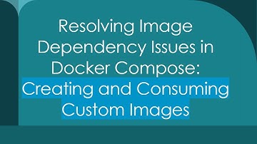 Resolving Image Dependency Issues in Docker Compose: Creating and Consuming Custom Images